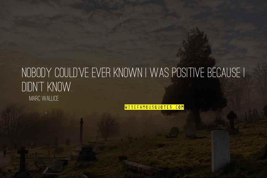 Could've Quotes By Marc Wallice: Nobody could've ever known I was positive because