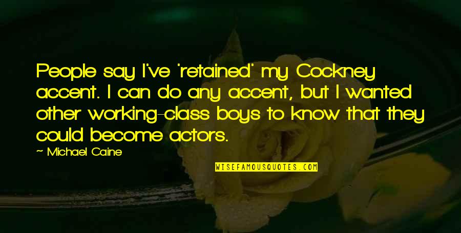 Could've Quotes By Michael Caine: People say I've 'retained' my Cockney accent. I Could've Quotes By Michael Caine: People say I've 'retained' my Cockney accent. I