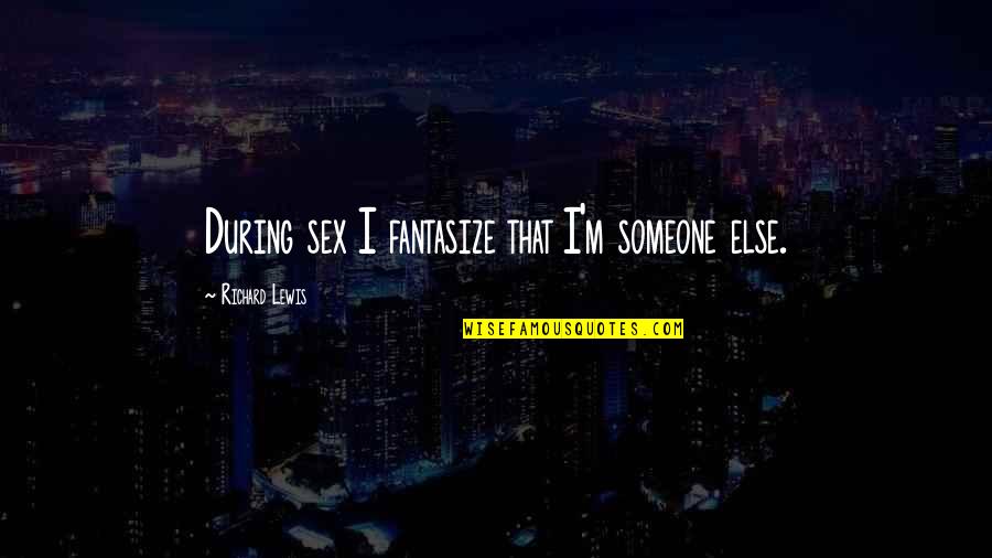 Couleur Primaire Quotes By Richard Lewis: During sex I fantasize that I'm someone else.