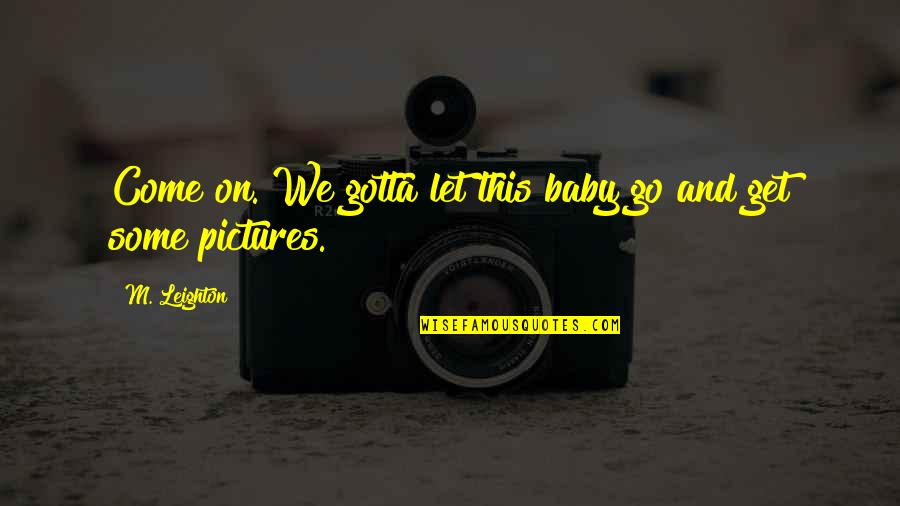 Coulmas 1997 Quotes By M. Leighton: Come on. We gotta let this baby go