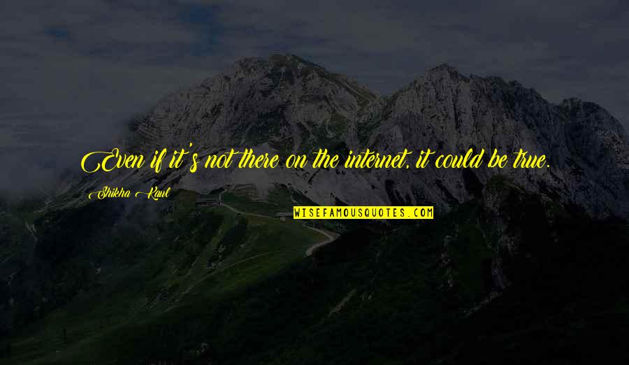 Coulmas 1997 Quotes By Shikha Kaul: Even if it's not there on the internet,