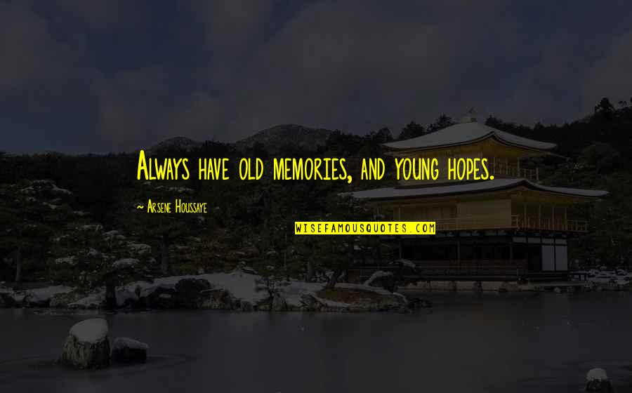 Coulombs Quotes By Arsene Houssaye: Always have old memories, and young hopes. Coulombs Quotes By Arsene Houssaye: Always have old memories, and young hopes.