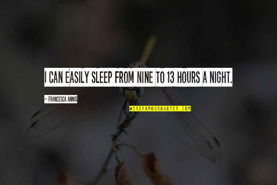 Coulombs To Electrons Quotes By Francesca Annis: I can easily sleep from nine to 13