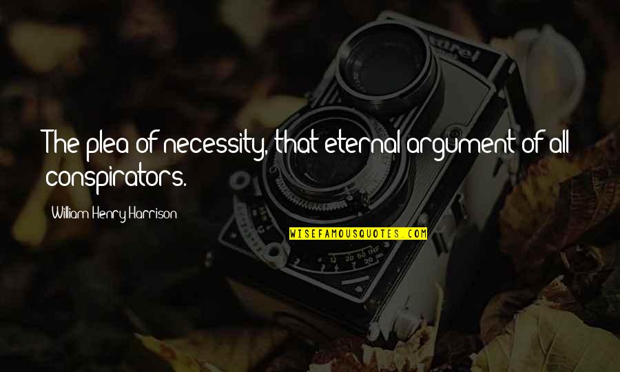 Coulombs To Electrons Quotes By William Henry Harrison: The plea of necessity, that eternal argument of