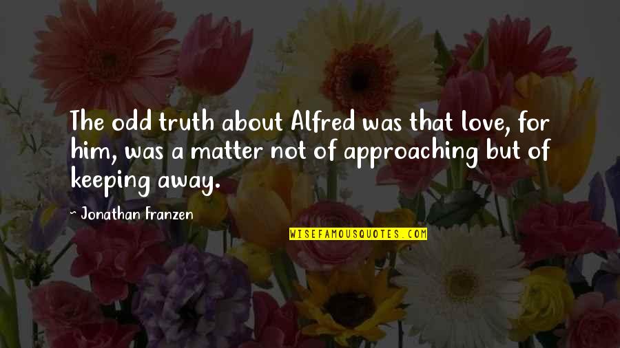 Coulston Building Quotes By Jonathan Franzen: The odd truth about Alfred was that love,
