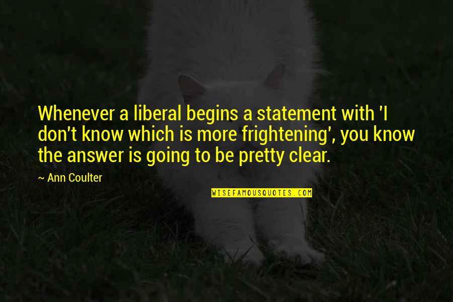 Coulter Quotes By Ann Coulter: Whenever a liberal begins a statement with 'I