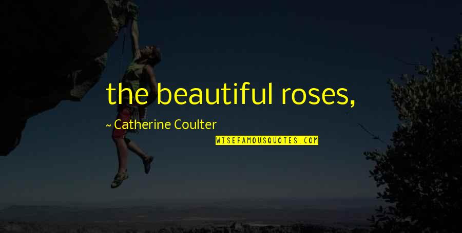 Coulter Quotes By Catherine Coulter: the beautiful roses,