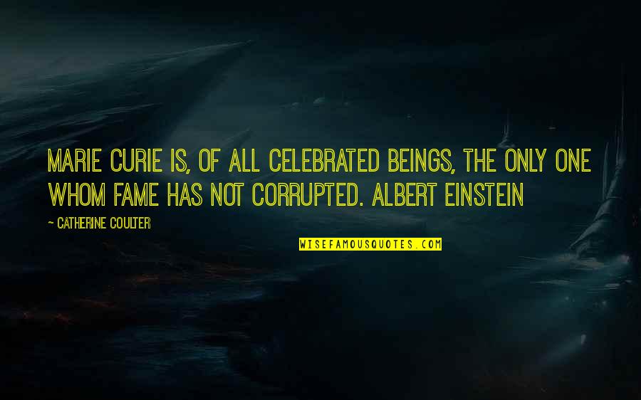 Coulter Quotes By Catherine Coulter: Marie Curie is, of all celebrated beings, the