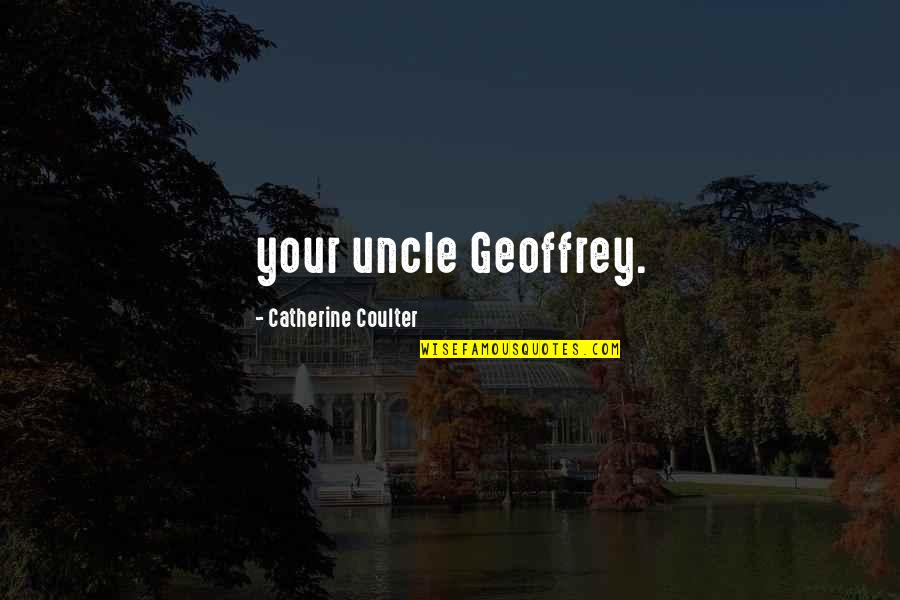 Coulter Quotes By Catherine Coulter: your uncle Geoffrey.