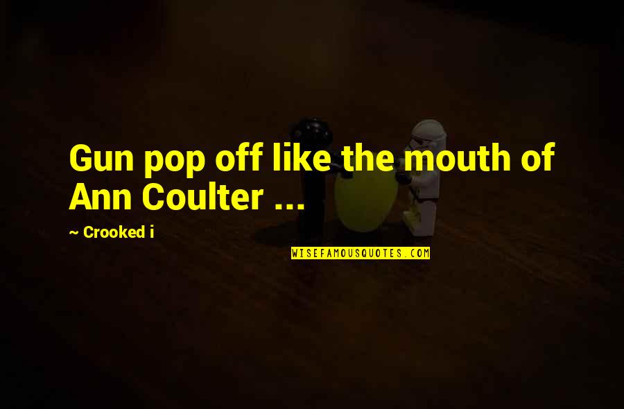 Coulter Quotes By Crooked I: Gun pop off like the mouth of Ann