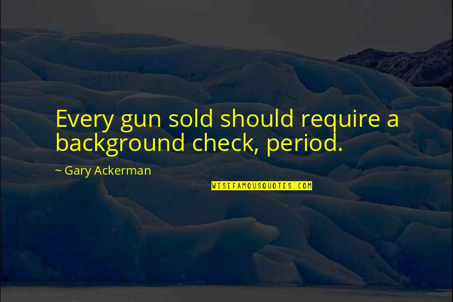 Coulton Quotes By Gary Ackerman: Every gun sold should require a background check,