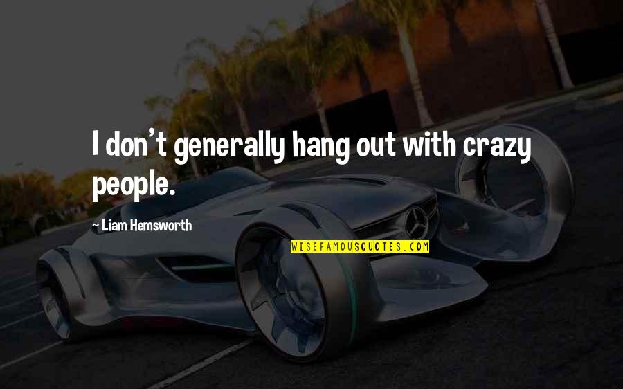 Coummunities Quotes By Liam Hemsworth: I don't generally hang out with crazy people.
