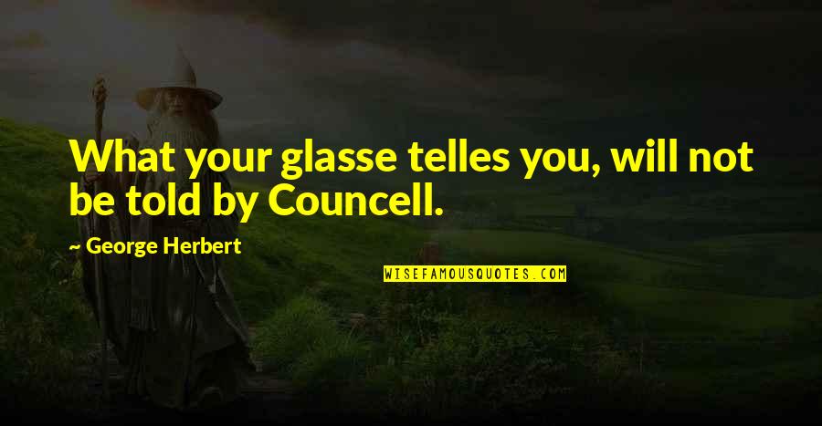 Councell Quotes By George Herbert: What your glasse telles you, will not be Councell Quotes By George Herbert: What your glasse telles you, will not be