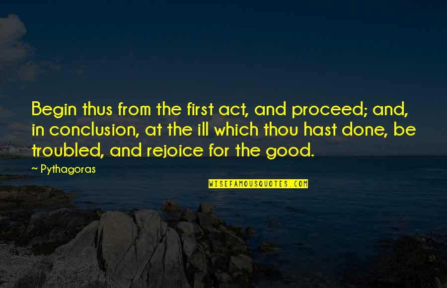 Council Estate Quotes By Pythagoras: Begin thus from the first act, and proceed;