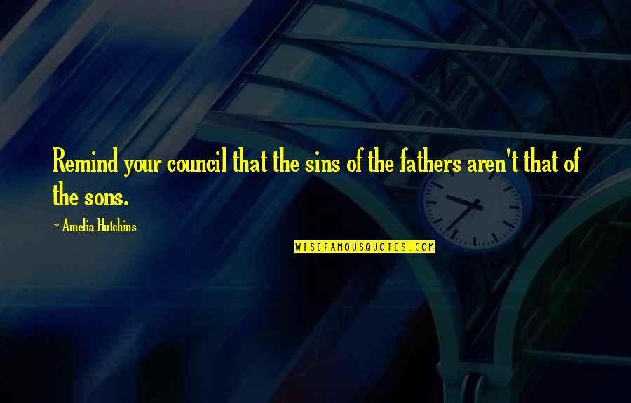 Council Quotes By Amelia Hutchins: Remind your council that the sins of the