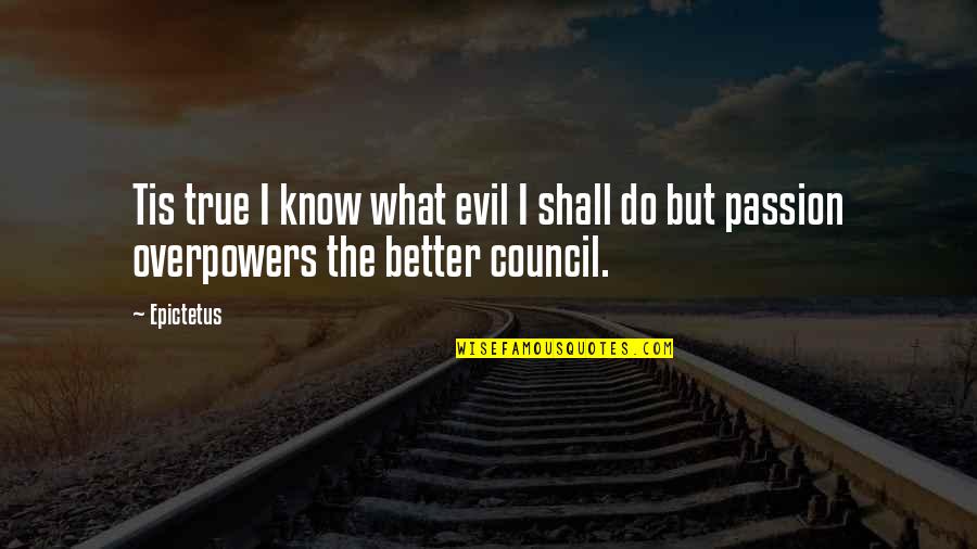 Council Quotes By Epictetus: Tis true I know what evil I shall