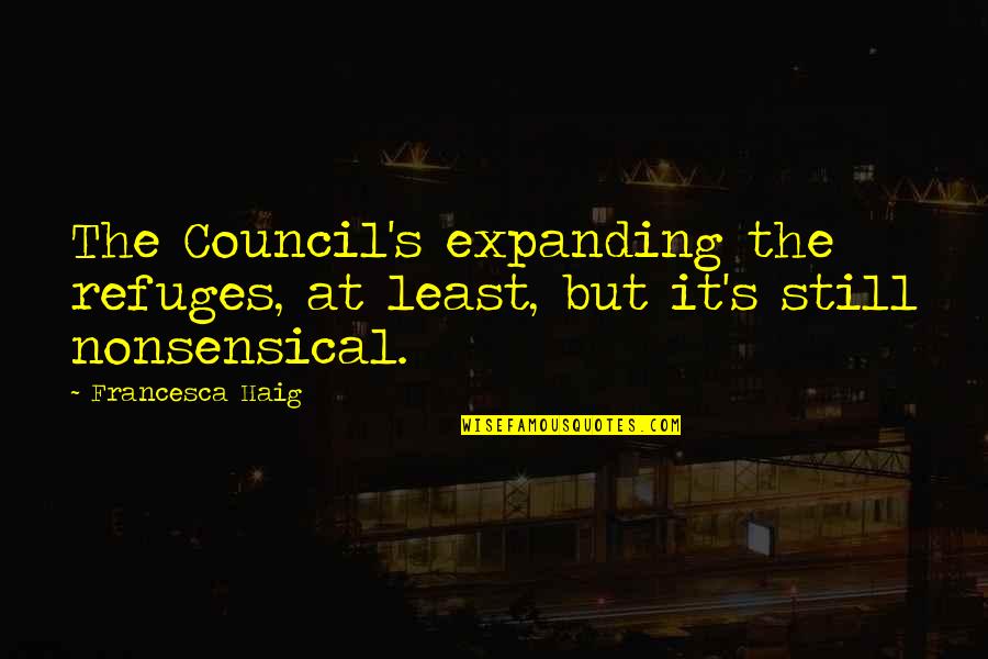 Council Quotes By Francesca Haig: The Council's expanding the refuges, at least, but