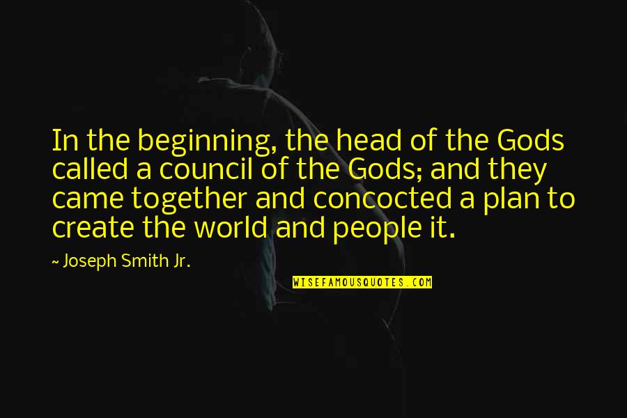 Council Quotes By Joseph Smith Jr.: In the beginning, the head of the Gods