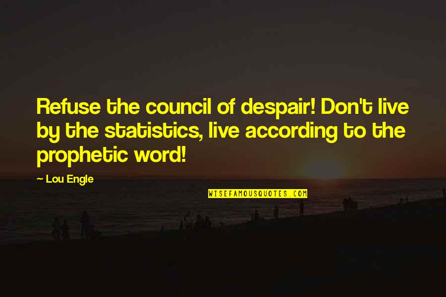 Council Quotes By Lou Engle: Refuse the council of despair! Don't live by