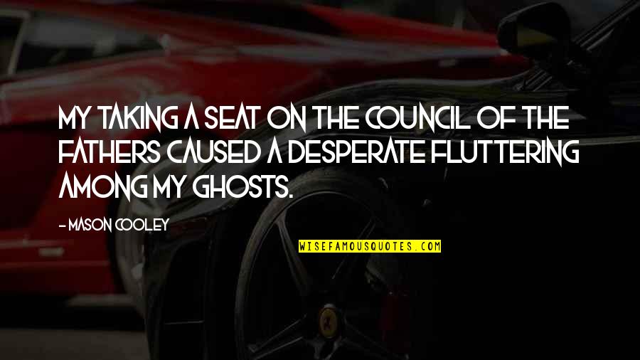 Council Quotes By Mason Cooley: My taking a seat on the Council of