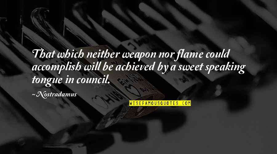 Council Quotes By Nostradamus: That which neither weapon nor flame could accomplish