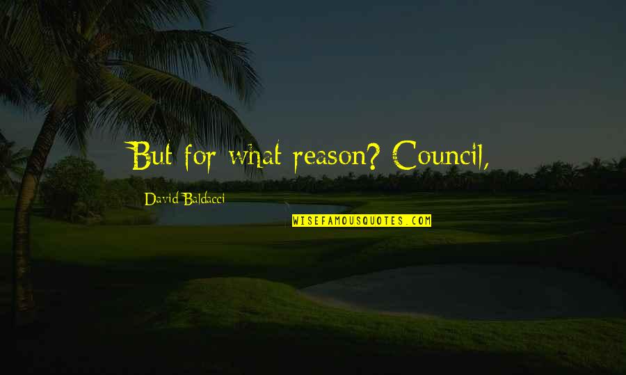 Council'll Quotes By David Baldacci: But for what reason? Council,