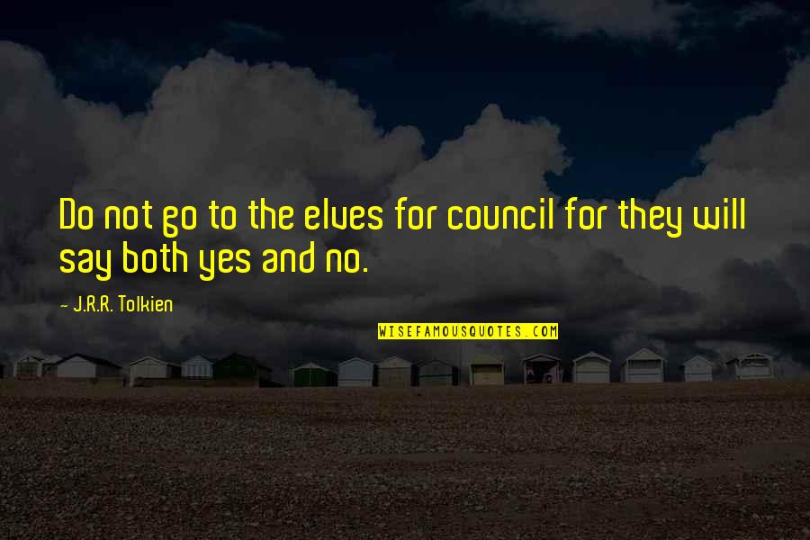 Council'll Quotes By J.R.R. Tolkien: Do not go to the elves for council
