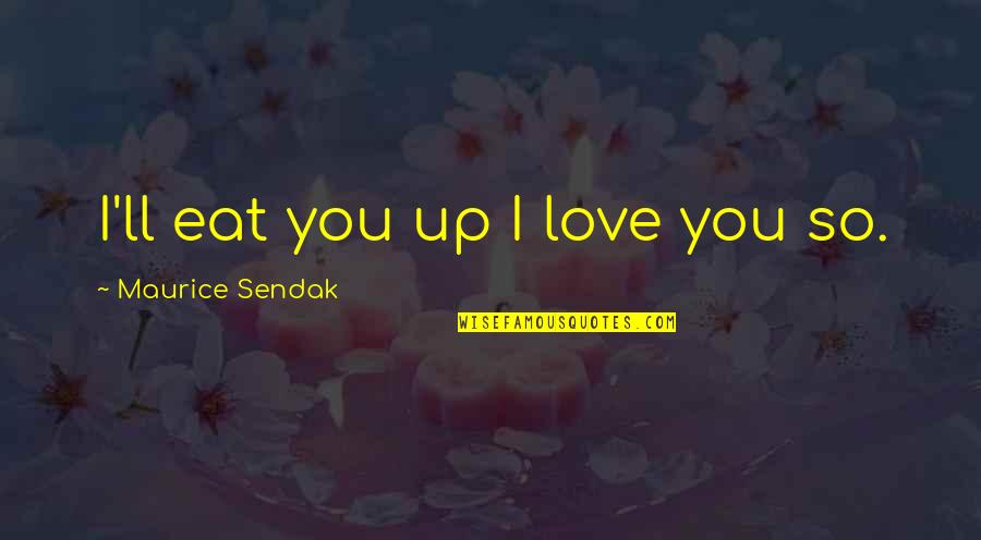 Councillor Quotes By Maurice Sendak: I'll eat you up I love you so.