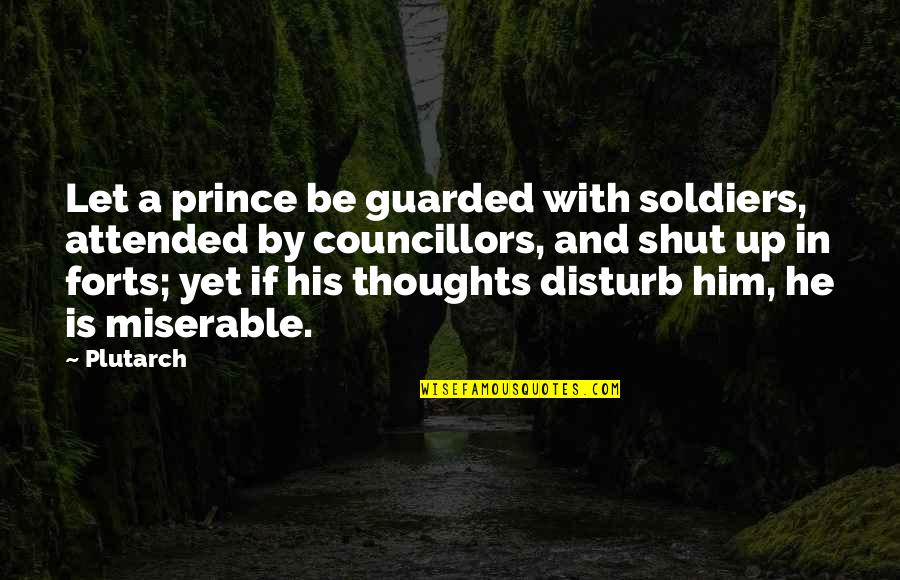 Councillors Quotes By Plutarch: Let a prince be guarded with soldiers, attended