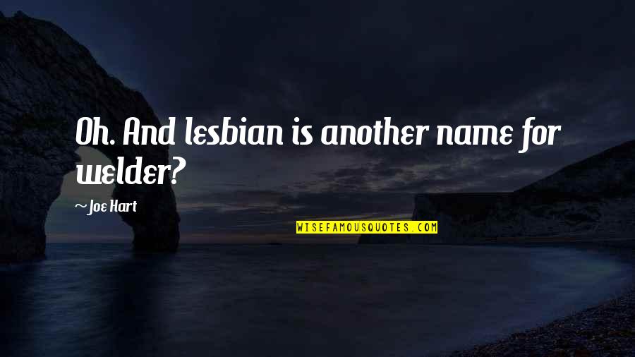 Councilman Jose Quotes By Joe Hart: Oh. And lesbian is another name for welder? Councilman Jose Quotes By Joe Hart: Oh. And lesbian is another name for welder?