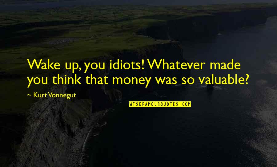 Councilman's Quotes By Kurt Vonnegut: Wake up, you idiots! Whatever made you think