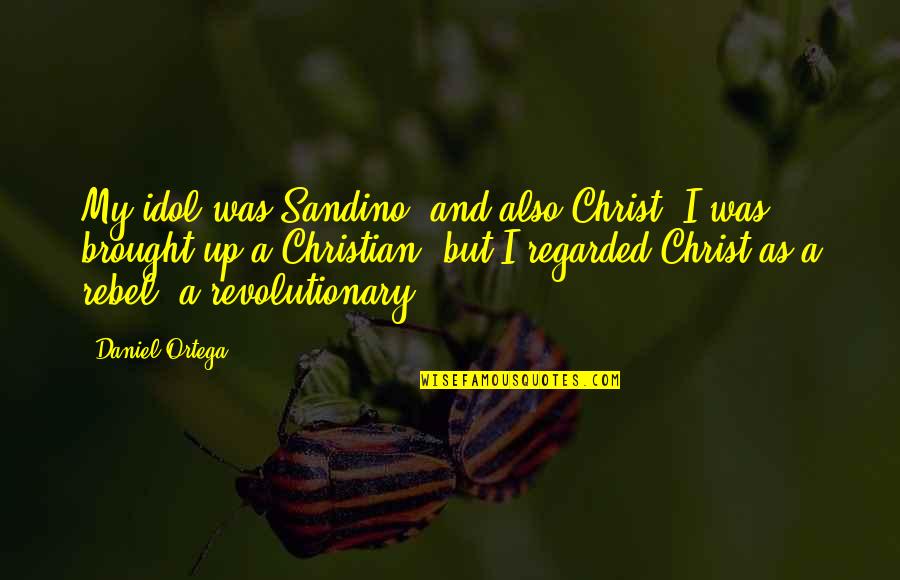 Councilmen Quotes By Daniel Ortega: My idol was Sandino, and also Christ. I