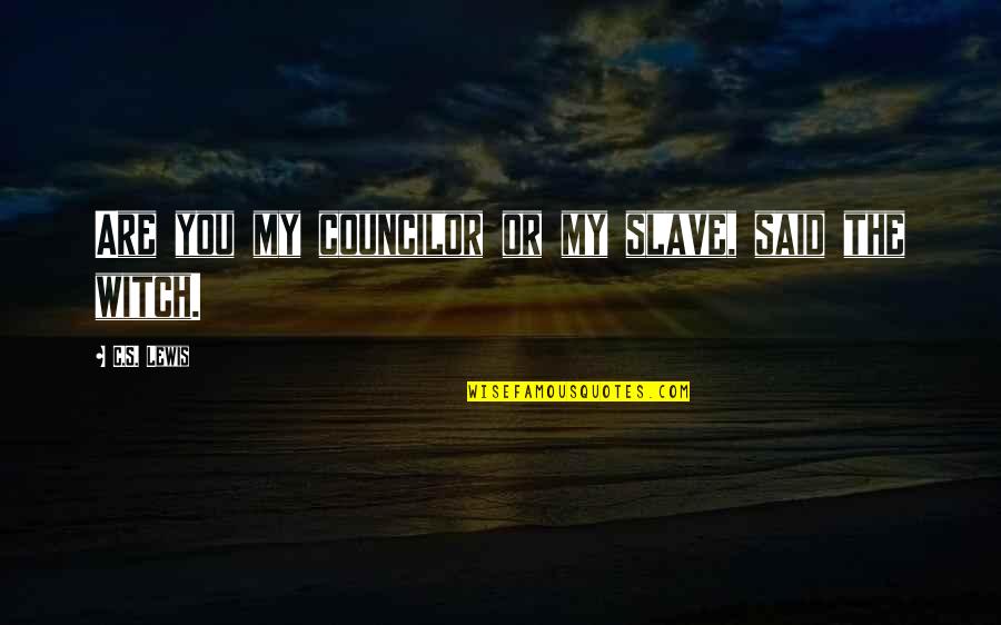 Councilor Quotes By C.S. Lewis: Are you my councilor or my slave, said Councilor Quotes By C.S. Lewis: Are you my councilor or my slave, said