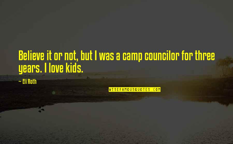 Councilor Quotes By Eli Roth: Believe it or not, but I was a