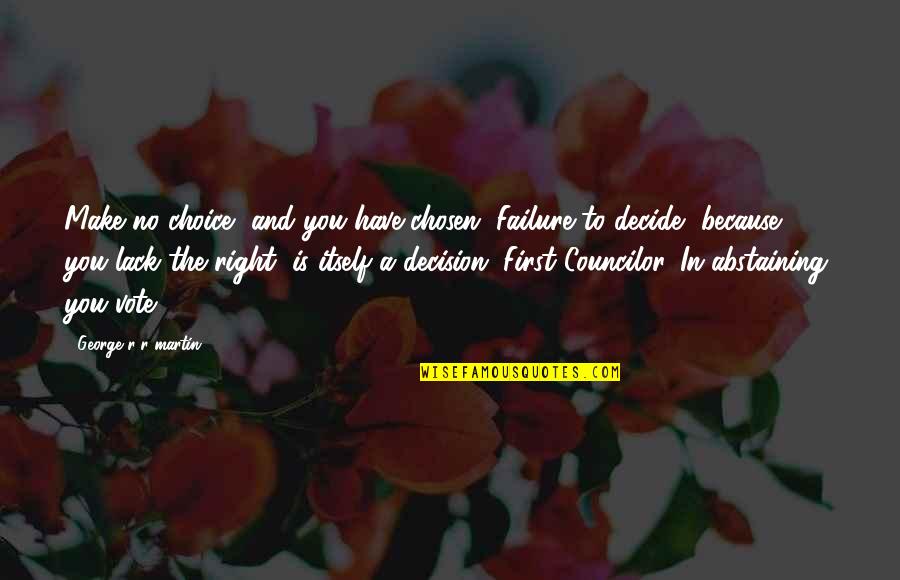 Councilor Quotes By George R R Martin: Make no choice, and you have chosen. Failure Councilor Quotes By George R R Martin: Make no choice, and you have chosen. Failure