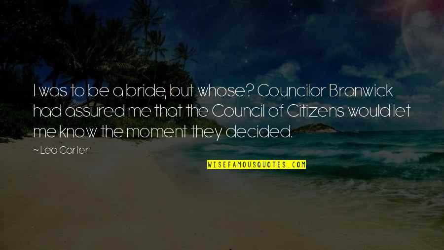 Councilor Quotes By Lea Carter: I was to be a bride, but whose? Councilor Quotes By Lea Carter: I was to be a bride, but whose?