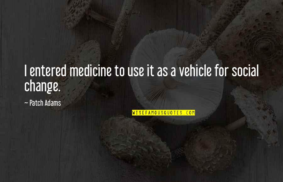 Councilor Vs Counselor Quotes By Patch Adams: I entered medicine to use it as a