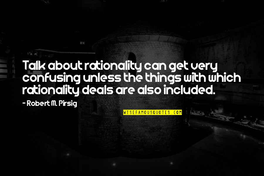 Councils Composed Quotes By Robert M. Pirsig: Talk about rationality can get very confusing unless