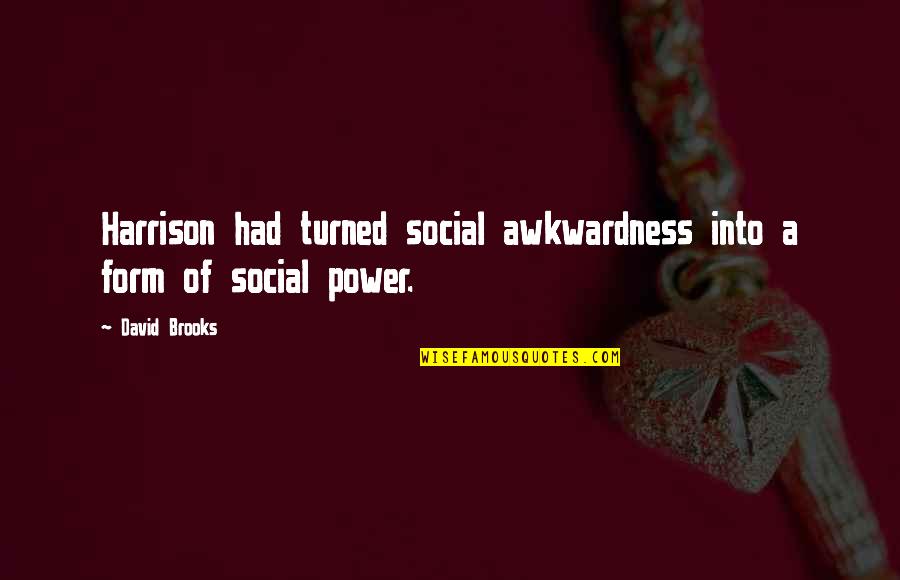 Councils Of Dad Quotes By David Brooks: Harrison had turned social awkwardness into a form
