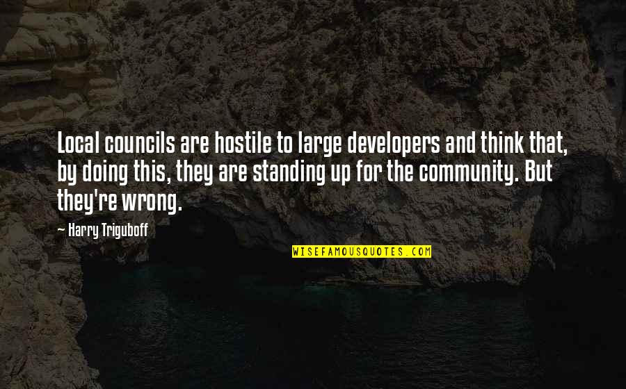 Councils Quotes By Harry Triguboff: Local councils are hostile to large developers and