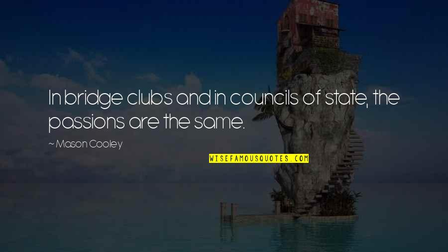 Councils Quotes By Mason Cooley: In bridge clubs and in councils of state,