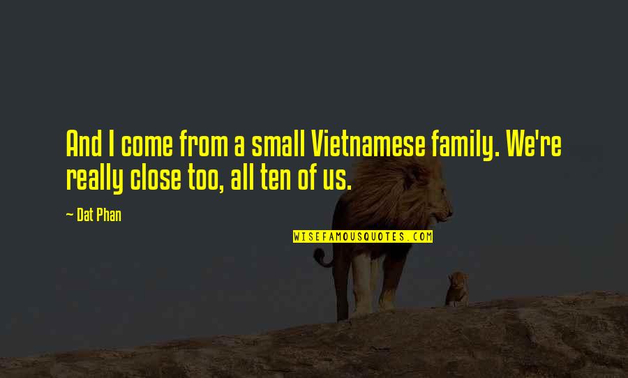 Counmter Quotes By Dat Phan: And I come from a small Vietnamese family.