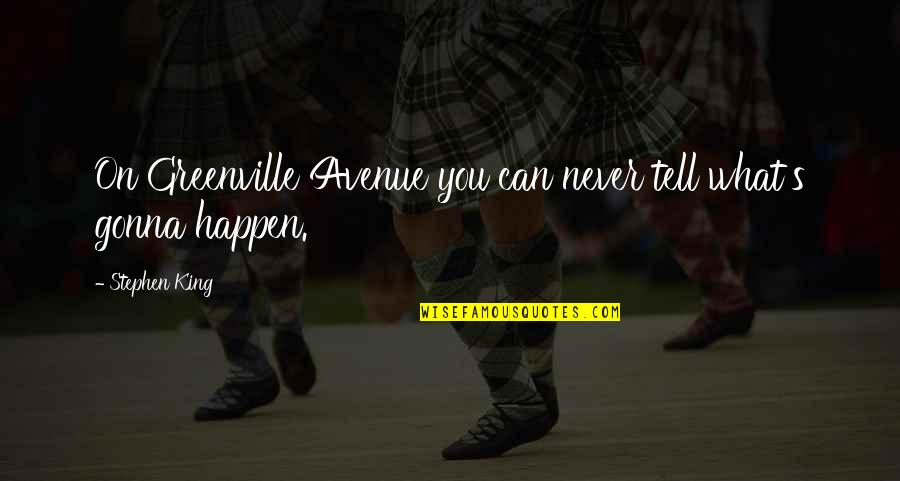 Counmter Quotes By Stephen King: On Greenville Avenue you can never tell what's Counmter Quotes By Stephen King: On Greenville Avenue you can never tell what's