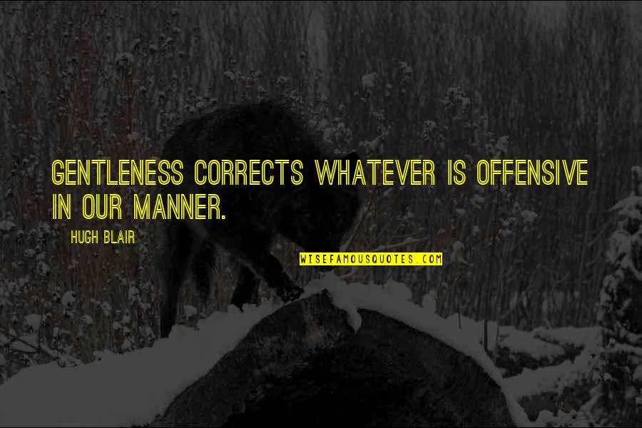 Counsciousness Quotes By Hugh Blair: Gentleness corrects whatever is offensive in our manner.