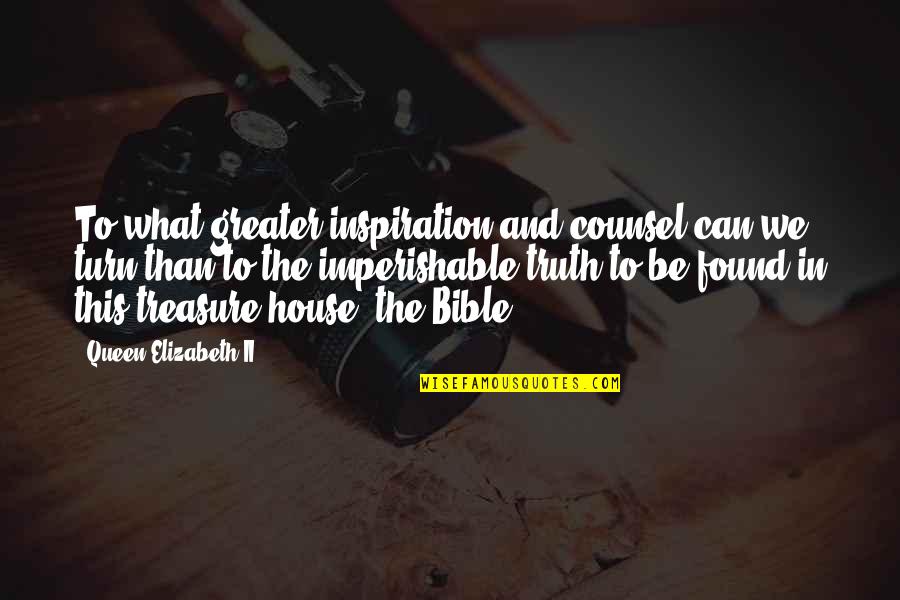 Counsel Bible Quotes By Queen Elizabeth II: To what greater inspiration and counsel can we