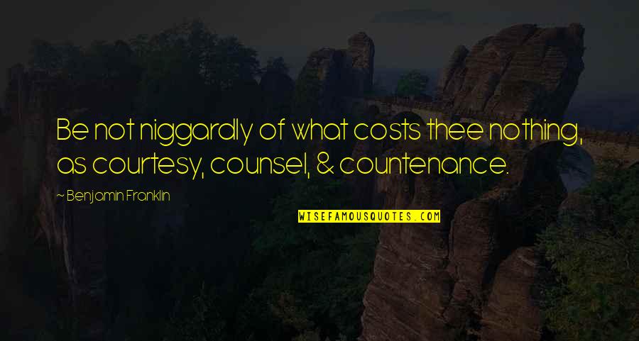 Counsel Quotes By Benjamin Franklin: Be not niggardly of what costs thee nothing,