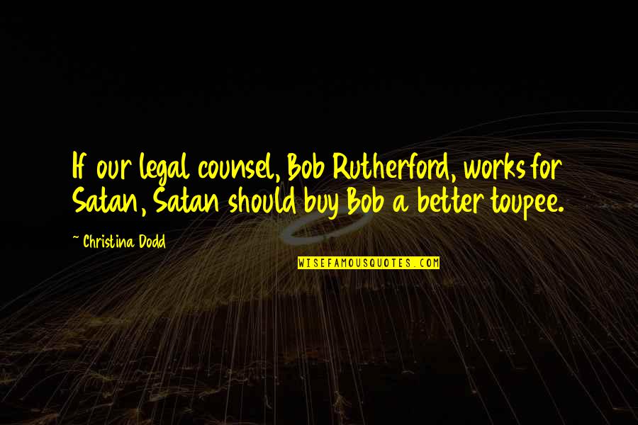 Counsel Quotes By Christina Dodd: If our legal counsel, Bob Rutherford, works for