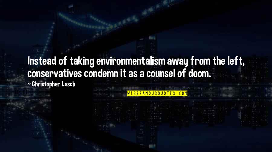 Counsel Quotes By Christopher Lasch: Instead of taking environmentalism away from the left,