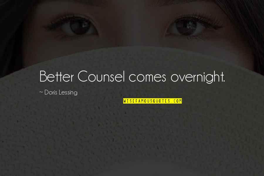 Counsel Quotes By Doris Lessing: Better Counsel comes overnight.