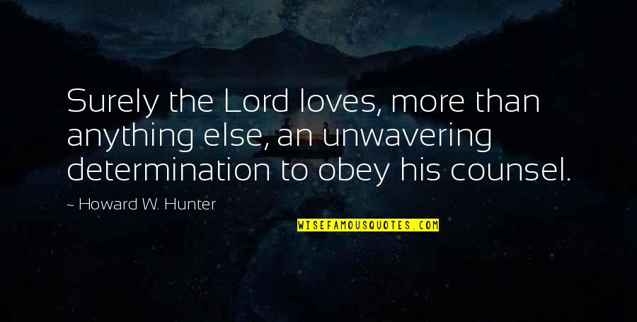 Counsel Quotes By Howard W. Hunter: Surely the Lord loves, more than anything else,